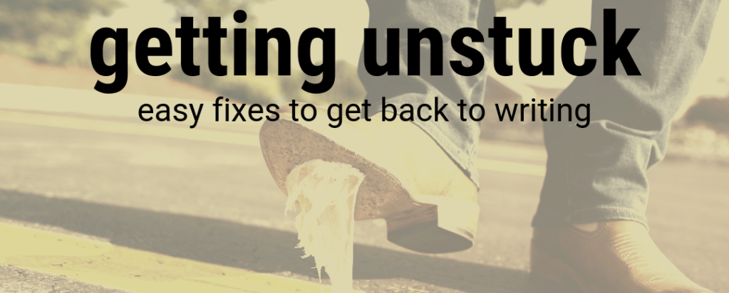 Getting Unstuck: Easy fixes to get back to writing