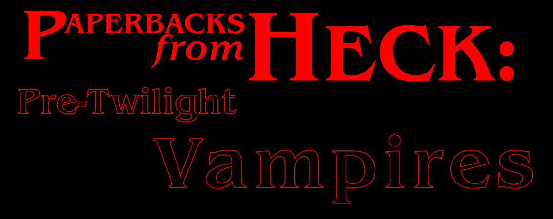 Paperbacks from Heck: Pre-Twilight Vampires