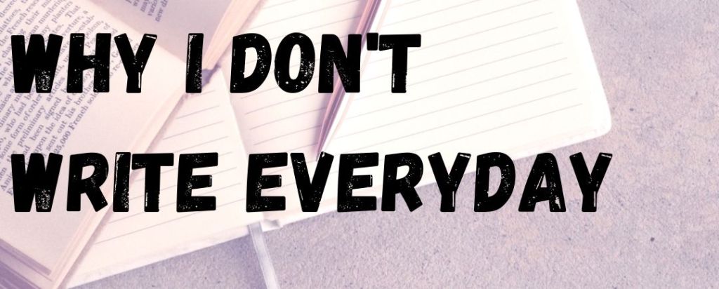why I don’t write everyday