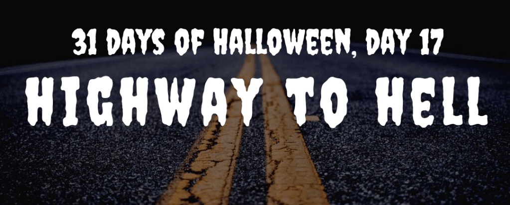 31 Days of Halloween, Day 17: Highway to Hell