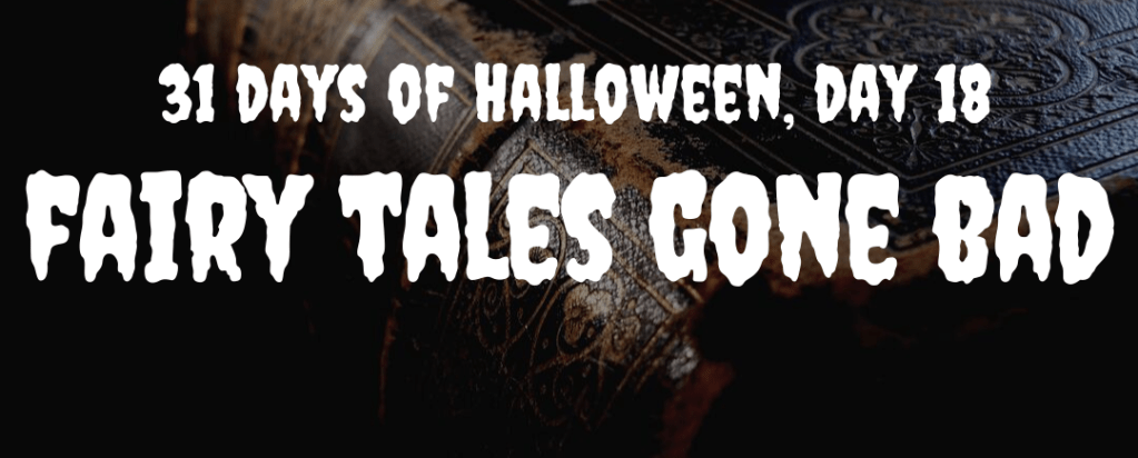31 days of Halloween, day 18: fairy tales gone&nbsp;bad