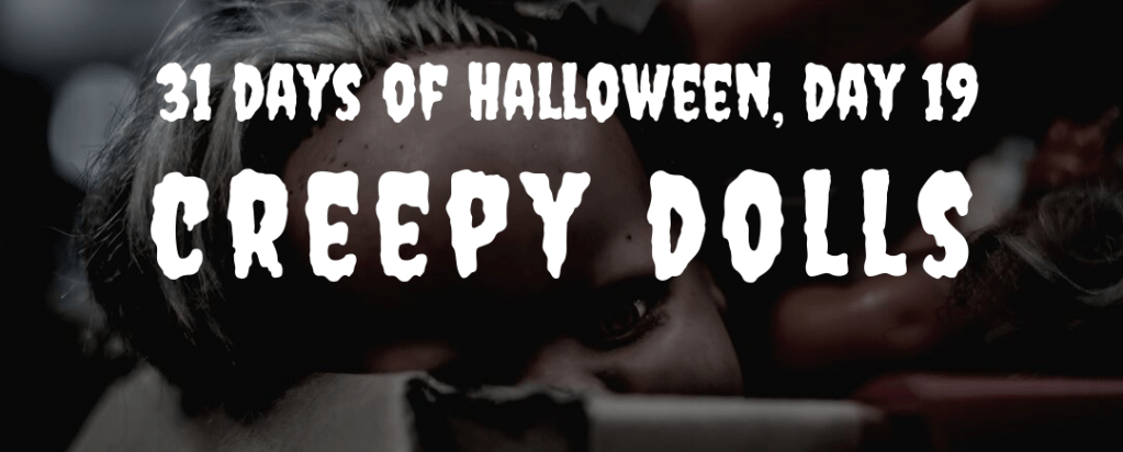 31 days of Halloween, day 19: creepy&nbsp;dolls