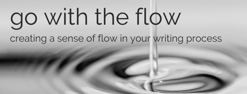 go with the flow: creating a sense of flow in your writing process ...