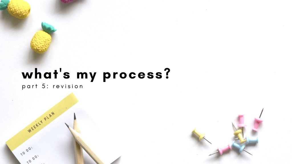 what's my process? part 5: revision