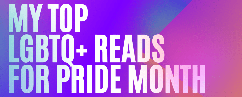 my top LGBTQIA+ reads for pride&nbsp;month